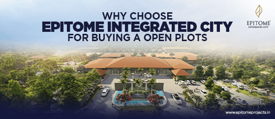 Why Choose Epitome Integrated City For Buying Open Plots?