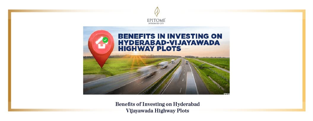 Benefits of Investing on Hyderabad-Vijayawada Highway Plots