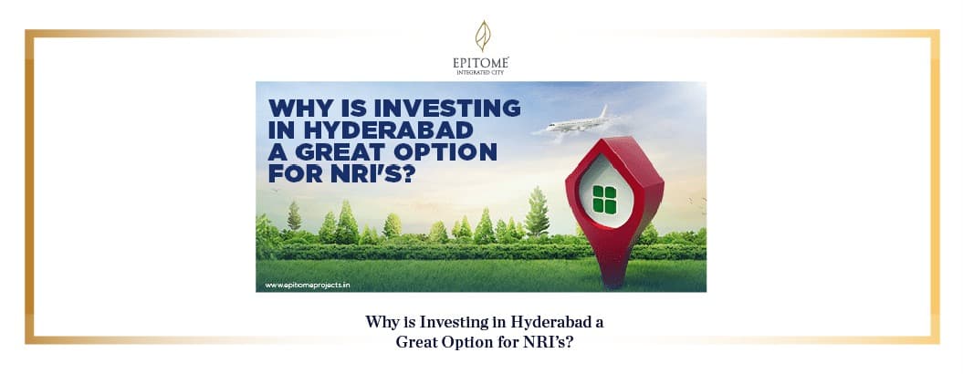 Why is Investing in Hyderabad a Great Option for NRI’s?