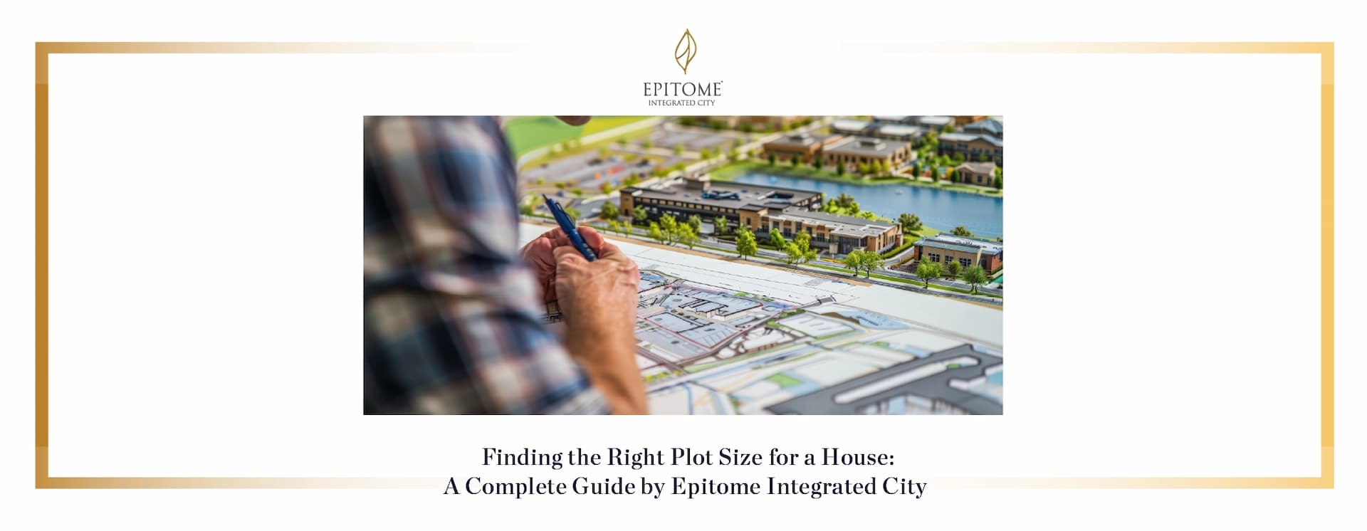 Finding the Right Plot Size for a House: A Complete Guide by Epitome Integrated City